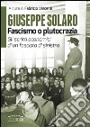 Giuseppe Solaro. Fascismo o plutocrazia. Gli scritti economici di un fascista di sinistra libro