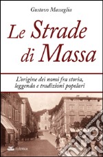 Le strade di Massa. L'origine dei nomi, fra storia, leggenda e tradizioni popolari