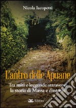 L'antro delle Apuane. Tra miti e leggende attraverso la storia di Massa e dintorni