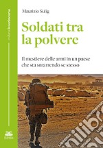 Soldati tra la polvere. Il mestiere delle armi in un paese che sta smarrendo se stesso