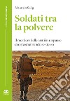 Soldati tra la polvere. Il mestiere delle armi in un paese che sta smarrendo se stesso libro