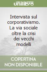 Intervista sul corporativismo. La via sociale oltre la crisi dei vecchi modelli libro