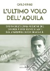 L'ultimo volo dell'aquila. Storia dell'ultima missione del Tenente pilota Aristide Sarti del 2° Gruppo Caccia dell'ANR libro