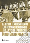 La Sicilia, il regionalismo e la questione meridionale nella visione politica di Dino Grammatico libro