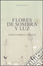 Flores de sombra y luz-Fiori d'ombra e di luce. Ediz. bilingue libro