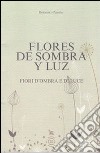 Flores de sombra y luz-Fiori d'ombra e di luce. Ediz. bilingue libro