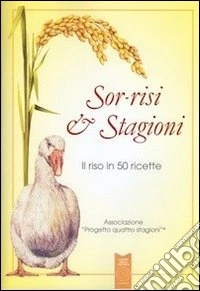 Sor-risi & stagioni. Il riso in 50 ricette