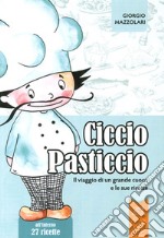 Ciccio Pasticcio. Il viaggio di un grande cuoco e le sue ricette