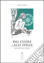 Dal cuore... alle stelle. Raccolta di poesie libro