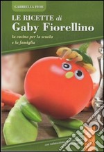 Le ricette di Gaby Fiorellino. La cucina per la scuola e la famiglia