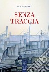 Senza traccia libro di Pellegrinelli Alda