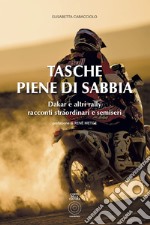 Tasche piene di sabbia. Dakar e altri rally. Racconti straordinari e semiseri libro