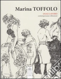 Oggi lavoro. Contemporanee riflessioni. Ediz. illustrata libro