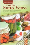 L'orto sotto vetro. Conservazione, utilizzo e abbinamento dei prodotti dell'orto e delle erbe alimurgiche libro