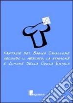 Fantasie del bagno cavallone. Secondo il mercato, la stagione e l'umore della cuoca Enrica