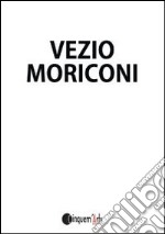 Vezio Moriconi. Ediz. illustrata