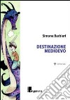 Destinazione medioevo libro di Barbieri Simone