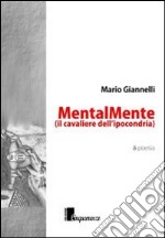 MentalMente. Il cavaliere dell'ipocondria libro