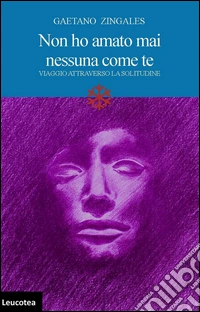 Non ho amato mai nessuna come te. Viaggio attraverso la solitudine libro