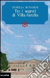 Tra i segreti di Villa Aurelia libro di Giovannini Brunella