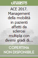 ACE 2017. Management della mobilità in pazienti affetti da sclerosi multipla con diversi gradi di disabilità libro