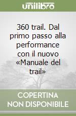 360 trail. Dal primo passo alla performance con il nuovo «Manuale del trail» libro