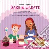 Bake & create. I dolci più buoni preparati e decorati con mamma e papà libro