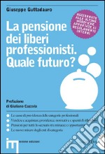 La pensione dei liberi professionisti. Quale futuro? libro