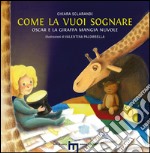 Come la vuoi sognare. Oscar e la giraffa mangia nuvole. Ediz. illustrata