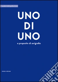 Uno di uno. A proposito di serigrafia