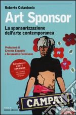 Art sponsor. La sponsorizzazione dell'arte contemporanea libro