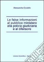 Le false informazioni al pubblico ministero alla polizia giudiziaria e al difensore libro