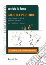 Giusto per dire. Guida poco teorica e molto pratica per l'italiano parlato. Con Contenuto digitale per accesso on line