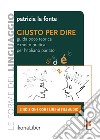 Giusto per dire. Guida poco teorica e molto pratica per l'italiano parlato. Con Contenuto digitale per accesso on line libro di La Fonte Patrizia