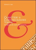 Caratteri e comunicazione visiva. Introduzione allo studio della tipografia