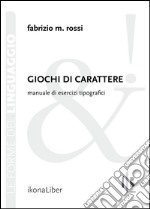 Giochi di carattere. Manuale di esercizi tipografici