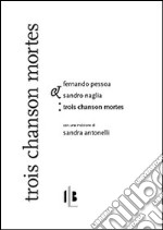 Trois chansons mortes-Tre canzoni morte. Ediz. bilingue libro