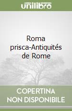 Roma prisca-Antiquités de Rome