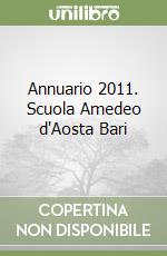 Annuario 2011. Scuola Amedeo d'Aosta Bari libro