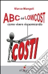 ABC del low cost. Come vivere risparmiando libro di Mengoli Marco