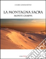 La montagna sacra. Monte Grappa libro