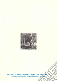 The wild apple forest of the Tien Shan. The international Carlo Scarpa prize for gardens libro