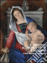 Il polittico di Lorenzo Lotto a Recanati. Storia, documenti e restauro. Ediz. illustrata libro