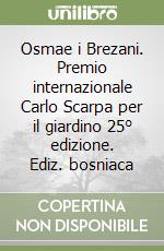 Osmae i Brezani. Premio internazionale Carlo Scarpa per il giardino 25° edizione. Ediz. bosniaca libro