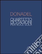 Donadel. Quartetto di stagioni per voce sola. Ediz. illustrata