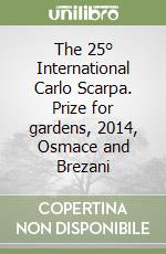 The 25° International Carlo Scarpa. Prize for gardens, 2014, Osmace and Brezani libro