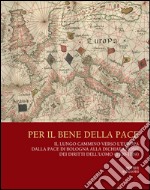 Per il bene delle pace. Il lungo cammino verso l'Europa dalla pace di Bologna alla dichiarazione dei diritti dell'uomo (1530-1789) libro