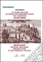 Le opere militari di difesa dei territori veneti nel Medioevo con glossario ragionato. Ediz. italiana e inglese