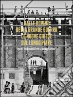 Dalle rovine della grande guerra. Le nuove chiese sul lungo Piave. Fonti e spunti critici per la valorizzazione. Con DVD