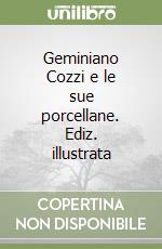 Geminiano Cozzi e le sue porcellane. Ediz. illustrata libro